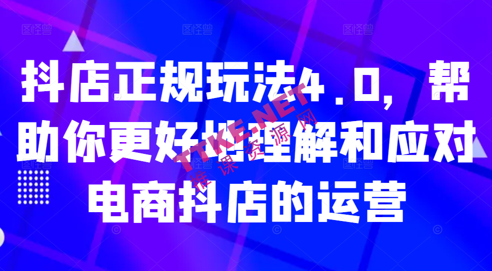 抖店正规玩法4.0，帮助你更好地理解和应对电商抖店的运营