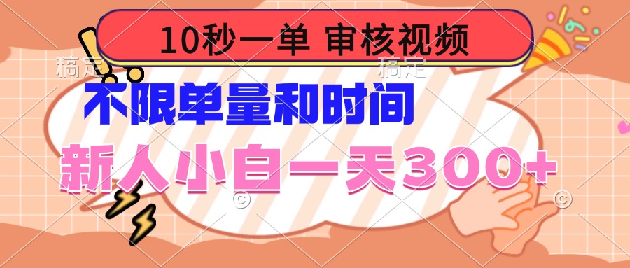 10秒一单，审核视频 ，不限单量时间，新人小白一天300+