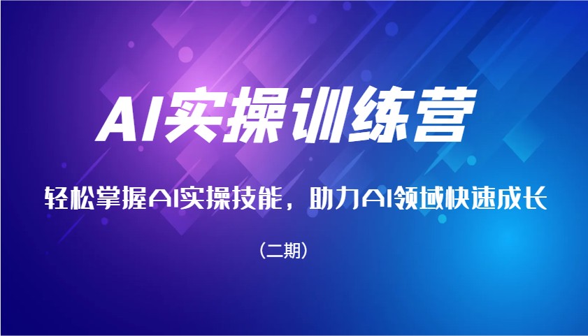 AI实操训练营，轻松掌握AI实操技能，助力AI领域快速成长(二期)