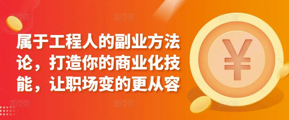 属于工程人的副业方法论，打造你的商业化技能，让职场变的更从容