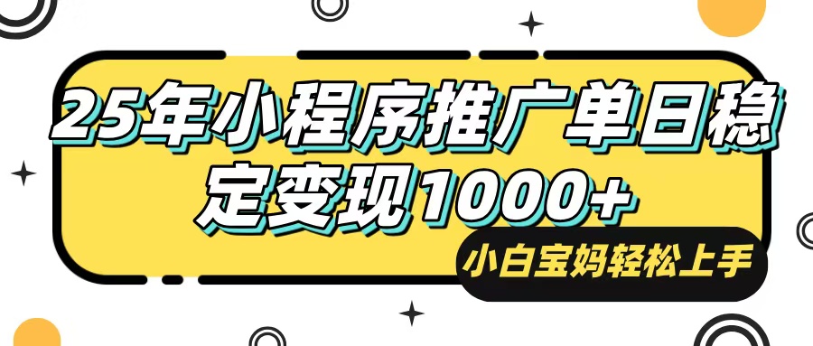 25年最新风口，小程序自动推广，，稳定日入1000+，小白轻松上手