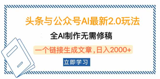 头条与公众号AI最新2.0玩法，全AI制作无需人工修稿，一个标题生成文章…