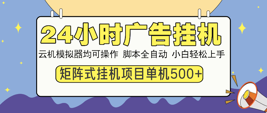 24小时广告挂机  单机收益500+ 矩阵式操作，设备越多收益越大，小白轻…